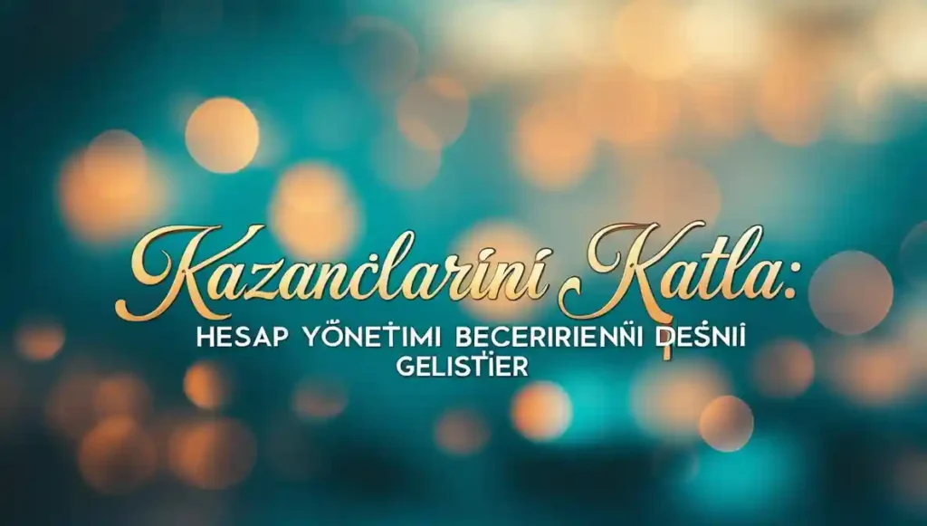 Kazançlarını Katla: Hesap Yönetimi Becerilerini Geliştir hesap yönetimi